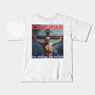 Donald Trump Crucified for his beliefs Kids T-Shirt